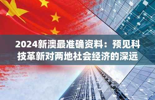 2024新澳最准确资料:预见科技革新对两地社会经济的深远影响
