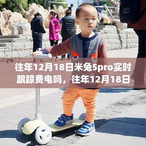 米兔5 Pro实时跟踪功能耗电深度解析与案例分享,往年12月18日的体验反馈