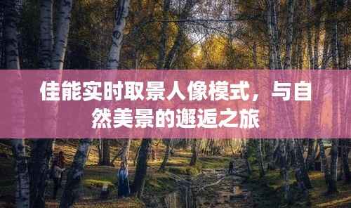 佳能实时取景人像模式,自然美景与人像的完美结合之旅