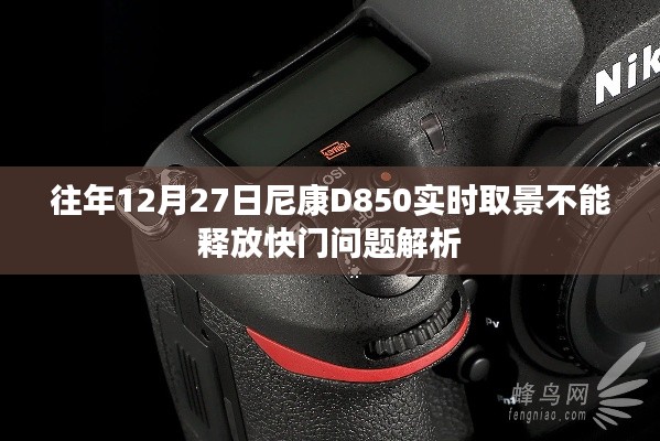 尼康D850实时取景快门问题解析,往年12月27日经验分享