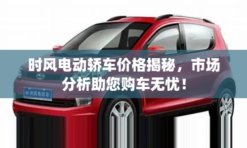 时风电动轿车价格揭秘,市场分析助您购车无忧!