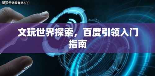 文玩世界探索,百度引领入门指南