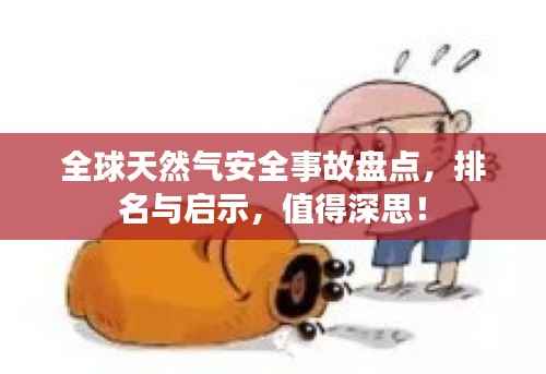 全球天然气安全事故盘点,排名与启示,值得深思!