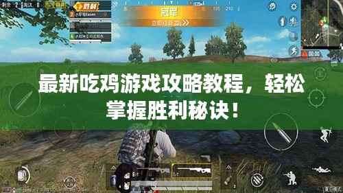 最新吃鸡游戏攻略教程,轻松掌握胜利秘诀!