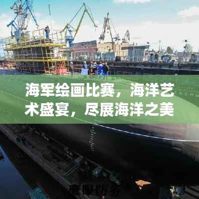海军绘画比赛,海洋艺术盛宴,尽展海洋之美!