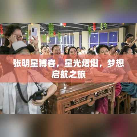 张明星博客,星光熠熠,梦想启航之旅