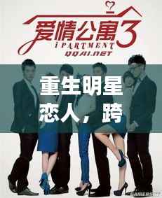 重生明星恋人,跨越时空的浪漫爱情故事