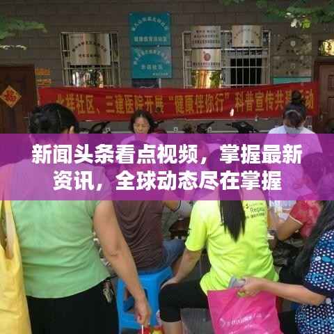 新闻头条看点视频,掌握最新资讯,全球动态尽在掌握