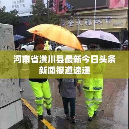 河南省潢川县最新今日头条新闻报道速递