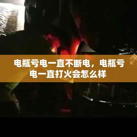 电瓶亏电一直不断电,电瓶亏电一直打火会怎么样