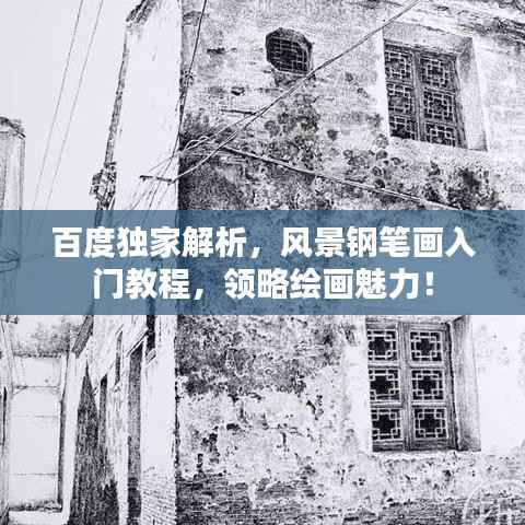 百度独家解析,风景钢笔画入门教程,领略绘画魅力!