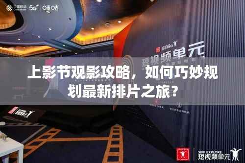 上影节观影攻略,如何巧妙规划最新排片之旅?