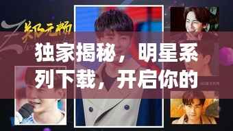独家揭秘,明星系列下载,开启你的娱乐宝藏之门!