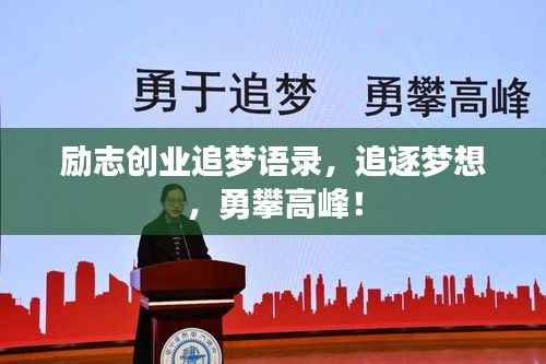 励志创业追梦语录,追逐梦想,勇攀高峰!