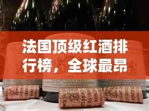 法国顶级红酒排行榜,全球最昂贵的红酒榜单揭晓!